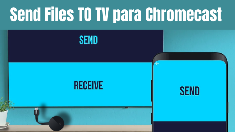 Send Files TO TV para Chromecast